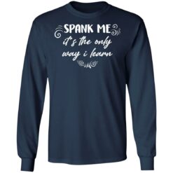 Spank me it's the only way i learn shirt Spank me it's the only way i learn shirt $19.95