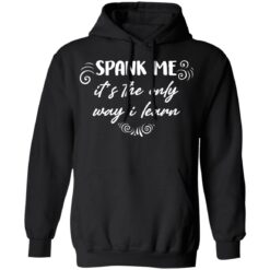 Spank me it's the only way i learn shirt Spank me it's the only way i learn shirt $19.95