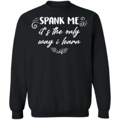 Spank me it's the only way i learn shirt Spank me it's the only way i learn shirt $19.95