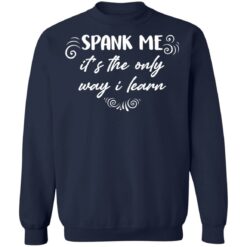 Spank me it's the only way i learn shirt Spank me it's the only way i learn shirt $19.95
