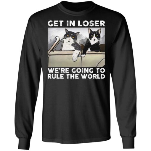 Cat get in loser we’re going to rule the world shirt $19.95