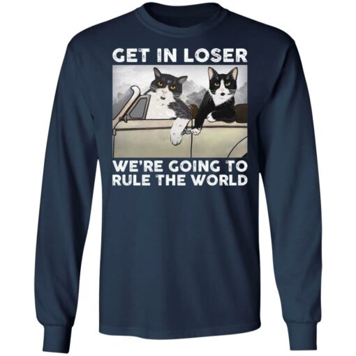 Cat get in loser we’re going to rule the world shirt $19.95