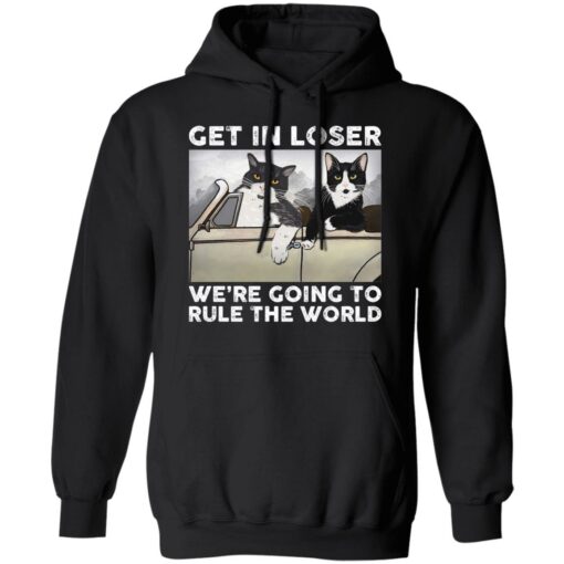 Cat get in loser we’re going to rule the world shirt $19.95