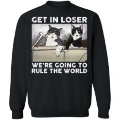 Cat get in loser we’re going to rule the world shirt $19.95