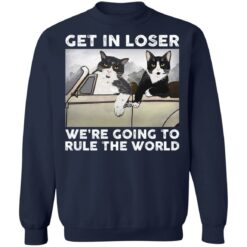 Cat get in loser we’re going to rule the world shirt $19.95