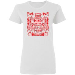 I survived secret government mind control experiments and all i got was this stupid t-shirt $19.95