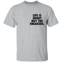 Life is short buy the sneakers shirt $25.95