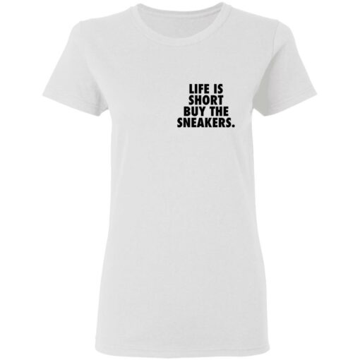 Life is short buy the sneakers shirt $25.95