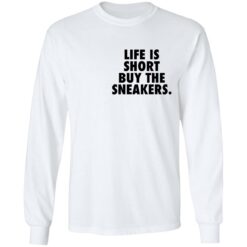Life is short buy the sneakers shirt $25.95