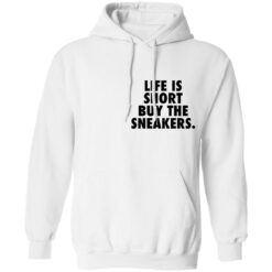 Life is short buy the sneakers shirt $25.95