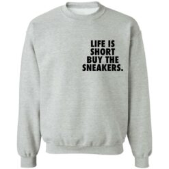 Life is short buy the sneakers shirt $25.95