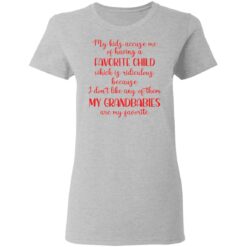 My kids accuse me of having a favorite child which is ridiculous because i don’t like any of them shirt $19.95