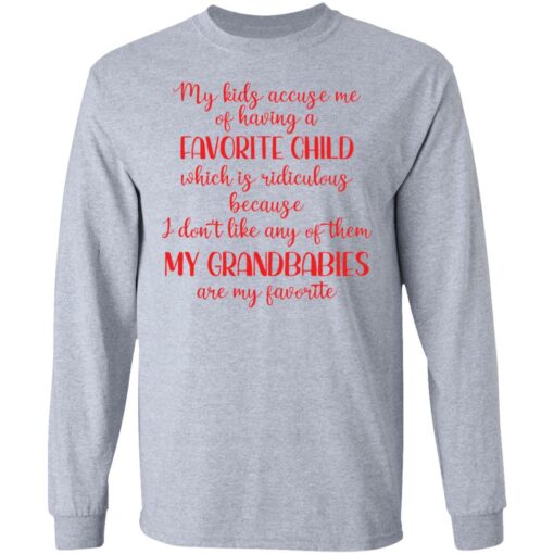 My kids accuse me of having a favorite child which is ridiculous because i don’t like any of them shirt $19.95