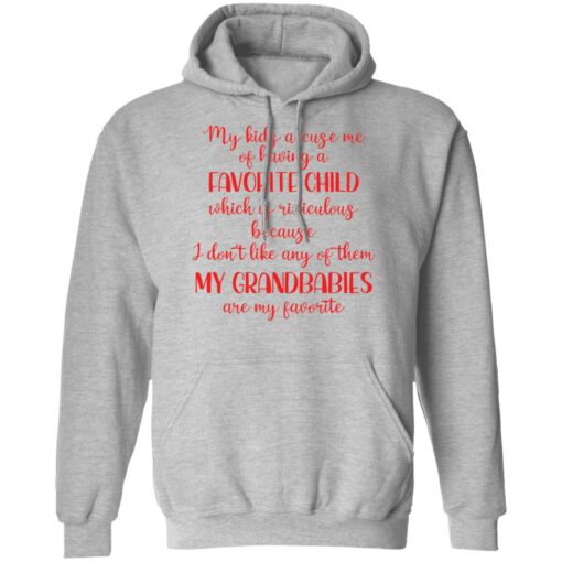 My kids accuse me of having a favorite child which is ridiculous because i don’t like any of them shirt $19.95