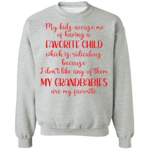 My kids accuse me of having a favorite child which is ridiculous because i don’t like any of them shirt $19.95