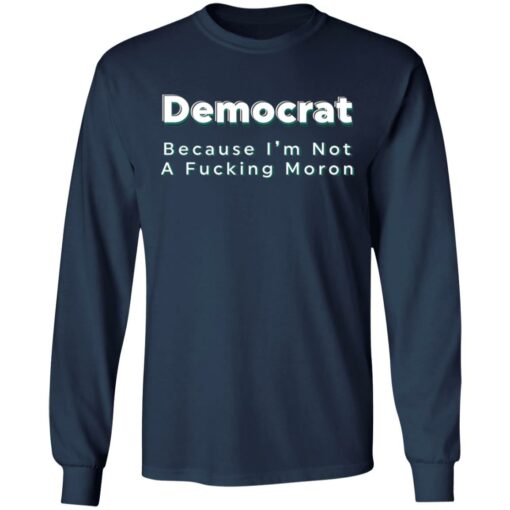 Democrat because i’m not a f*cking m*ron shirt $19.95