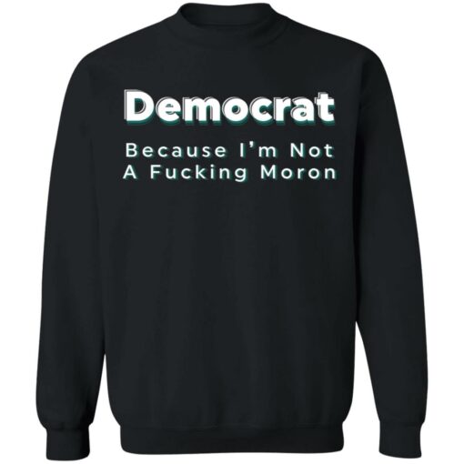 Democrat because i’m not a f*cking m*ron shirt $19.95