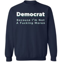 Democrat because i’m not a f*cking m*ron shirt $19.95