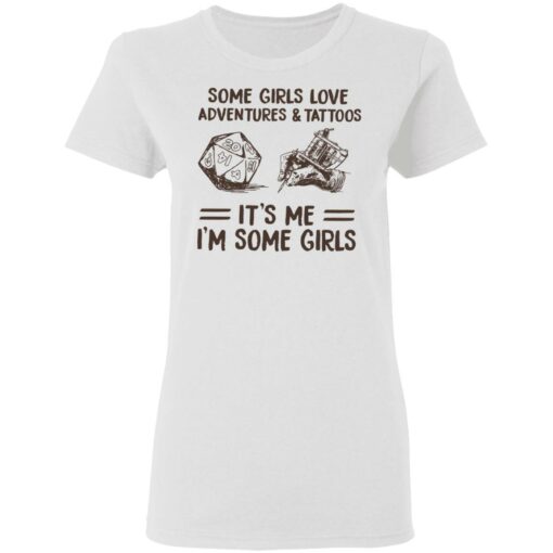 Some girls love adventures and tattoos it's me i'm some girls shirt $19.95