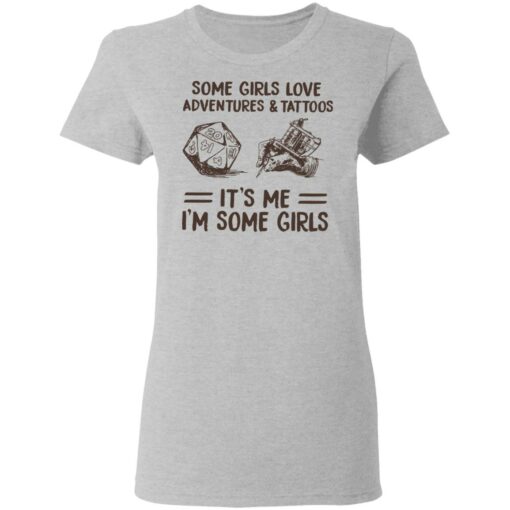 Some girls love adventures and tattoos it's me i'm some girls shirt $19.95