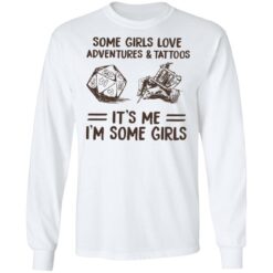 Some girls love adventures and tattoos it's me i'm some girls shirt $19.95