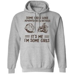 Some girls love adventures and tattoos it's me i'm some girls shirt $19.95