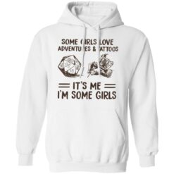 Some girls love adventures and tattoos it's me i'm some girls shirt $19.95