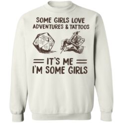 Some girls love adventures and tattoos it's me i'm some girls shirt $19.95