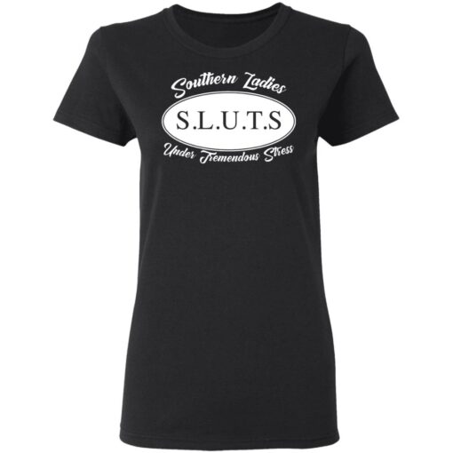 Southern ladies sluts under tremendous stress shirt $23.95