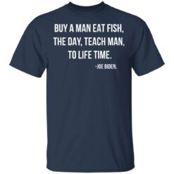 Joe Biden Buy a man eat fish the day teach man to life time shirt $19.95