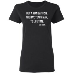 Joe Biden Buy a man eat fish the day teach man to life time shirt $19.95