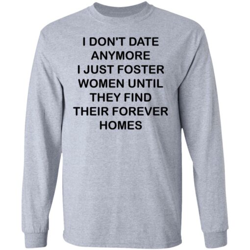 I don't date anymore i just foster women until they find their forever homes shirt $19.95