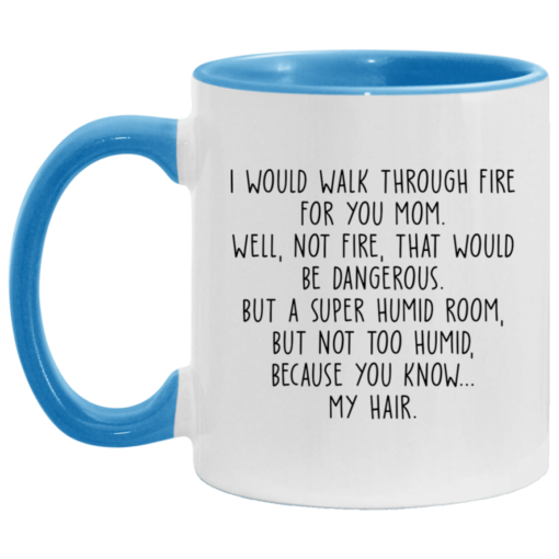 I would walk through fire for you mom accent mug $17.95