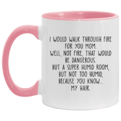 I would walk through fire for you mom accent mug $17.95