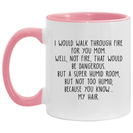 I would walk through fire for you mom accent mug $17.95