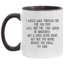 I would walk through fire for you mom accent mug $17.95