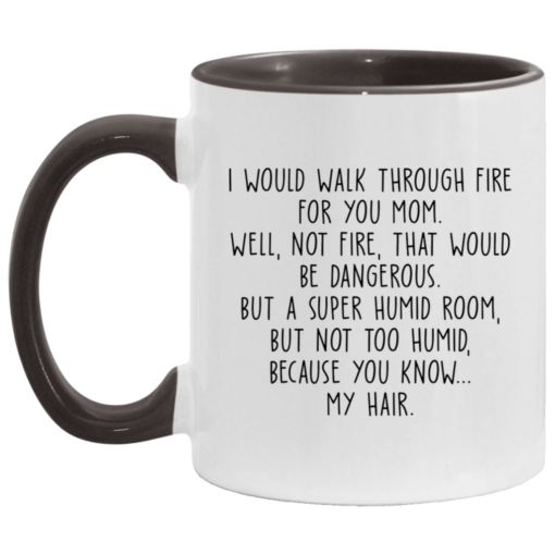 I would walk through fire for you mom accent mug $17.95