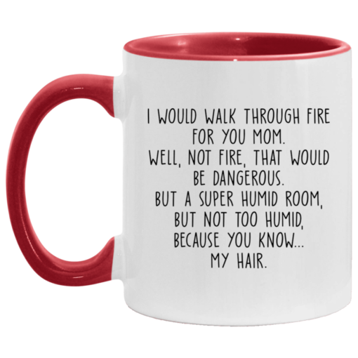 I would walk through fire for you mom accent mug $17.95