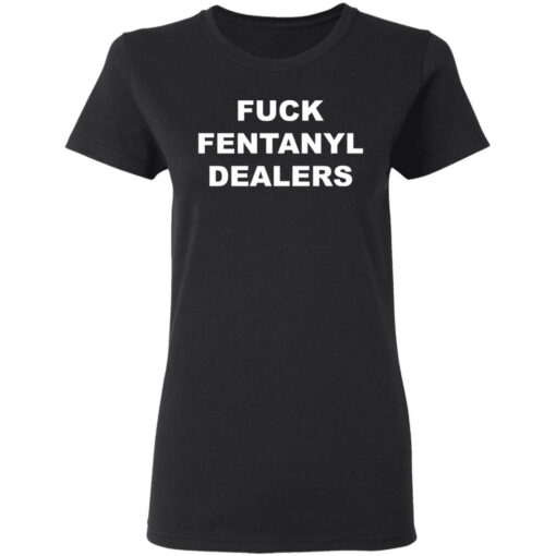 F*ck fentanyl dealers shirt $19.95