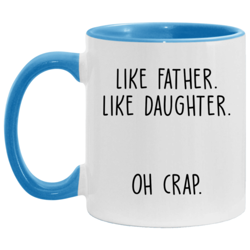 Like father like daughter oh crap accent mug $17.95