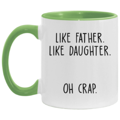 Like father like daughter oh crap accent mug $17.95