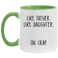 Like father like daughter oh crap accent mug $17.95