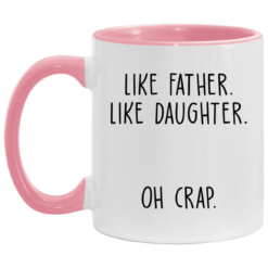 Like father like daughter oh crap accent mug $17.95