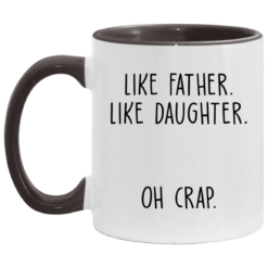 Like father like daughter oh crap accent mug $17.95