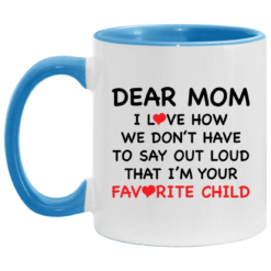 Dear mom i love how we don’t have to say out loud that i’m your favorite child accent mug $17.95 redirect04262021010423 1