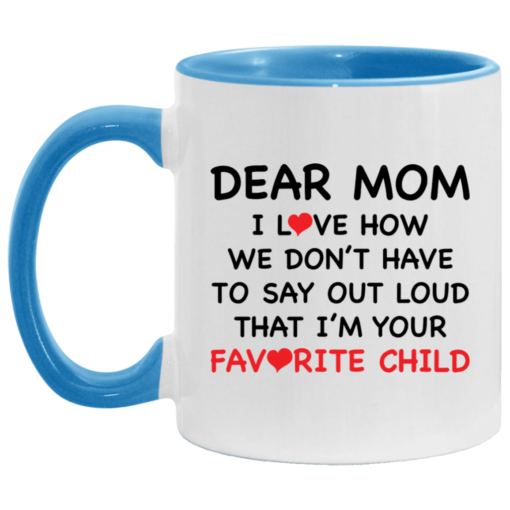 Dear mom i love how we don’t have to say out loud that i’m your favorite child accent mug $17.95