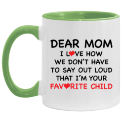 Dear mom i love how we don’t have to say out loud that i’m your favorite child accent mug $17.95 redirect04262021010423 2