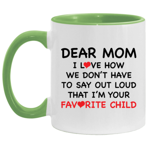 Dear mom i love how we don’t have to say out loud that i’m your favorite child accent mug $17.95