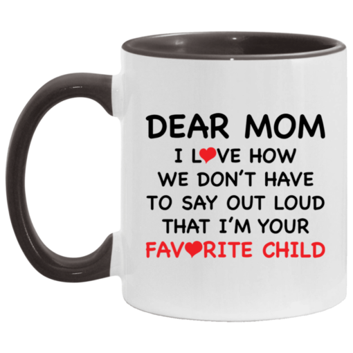 Dear mom i love how we don’t have to say out loud that i’m your favorite child accent mug $17.95