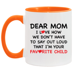 Dear mom i love how we don’t have to say out loud that i’m your favorite child accent mug $17.95